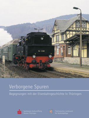 Franz Rittig: Verborgene Spuren. Begegnungen mit der Eisenbahngeschichte in Thüringen