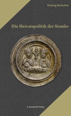 Hedwig Röckelein: Die Heiratspolitik der Staufer