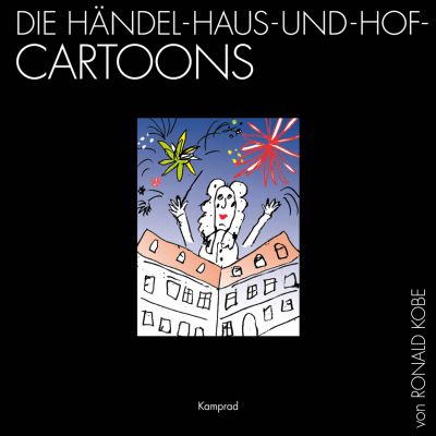Freundes- und Förderkreis des Händel-Hauses zu Halle e.V. (Hrsg.): Die Händel-Haus-und-Hof-Cartoons von Ronald Kobe