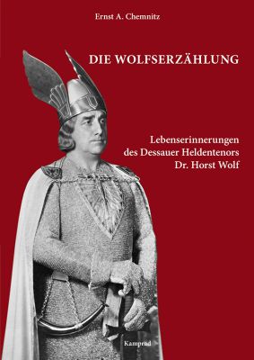 Ernst A. Chemnitz: Die Wolfserzählung. Lebenserinnerungen des Dessauer Heldentenors Dr. Horst Wolf
