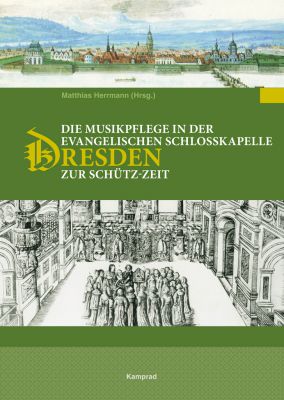 Matthias Herrmann (Hrsg.): Die Musikpflege in der evangelischen Schlosskapelle zu Dresden zur Schütz-Zeit