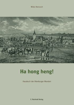 Wido Hertzsch: Ha hong heng! Hausbuch der Altenburger Mundart