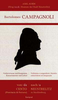 Axel Aurin (Hrsg.: Museum der Stadt Neustrelitz): Bartolomeo Campagnoli. Von Cento nach Neustrelitz – Violinvirtuose und Komponist, Konzertmeister und Lehrer