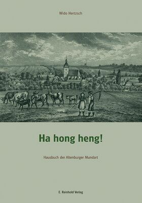 Wido Hertzsch: Ha hong heng! Hausbuch der Altenburger Mundart