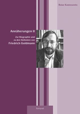 Reiner Kontressowitz: Annäherungen II. Zur Biographie und zu den Sinfonien von Friedrich Goldmann