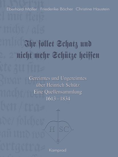 Eberhard Möller, Friederike Böcher, Christine Haustein: Ihr sollet Schatz und nicht mehr Schütze heissen. Gereimtes und Ungereimtes über Heinrich Schütz – Quellensammlung 1613–1834