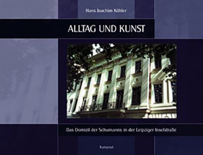 Hans Joachim Köhler: Alltag und Kunst. Das Domizil der Schumanns in der Leipziger Inselstraße