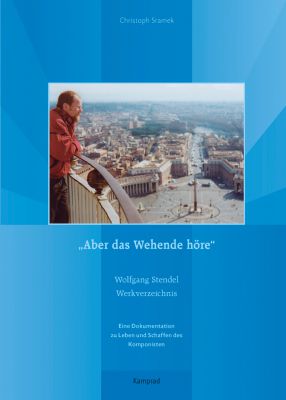 Christoph Sramek: „Aber das Wehende höre“. Wolfgang Stendel Werkverzeichnis. Eine Dokumentation zu Leben und Schaffen des Komponisten