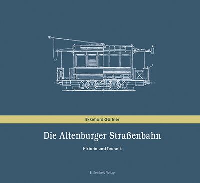 Ekkehard Gärtner: Die Altenburger Straßenbahn. Historie und Technik