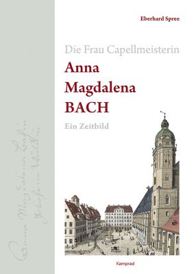 Eberhard Spree: Die Frau Capellmeisterin Anna Magdalena Bach. Ein Zeitbild