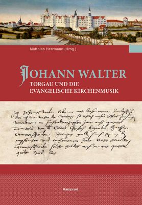 Matthias Herrmann (Hrsg.): Johann Walter, Torgau und die evangelische Kirchenmusik