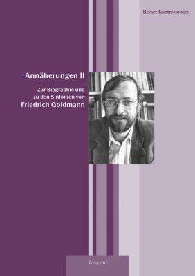 Reiner Kontressowitz: Annäherungen II. Zur Biographie und zu den Sinfonien von Friedrich Goldmann