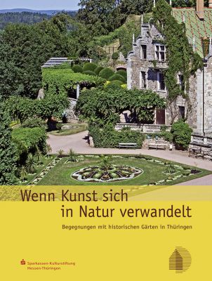 Günther Thimm: Wenn Kunst sich in Natur verwandelt. Begegnungen mit historischen Gärten in Thüringen