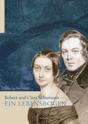 Hans Joachim Köhler: Robert und Clara Schumann – ein Lebensbogen