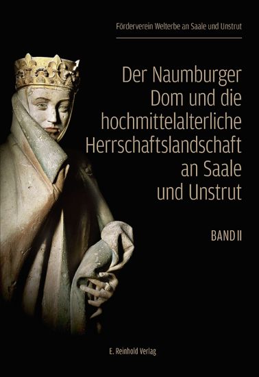Förderverein Welterbe an Saale und Unstrut (Hrsg.): Der Naumburger Dom und die hochmittelalterliche Herrschaftslandschaft an Saale und Unstrut (Band 2)