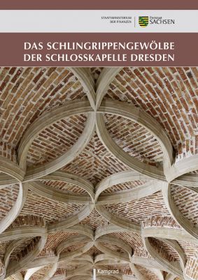 Sächsisches Staatsministerium der Finanzen (Hrsg.): Das Schlingrippengewölbe der Schlosskapelle Dresden