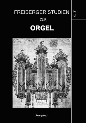Felix Friedrich (Redaktion): Freiberger Studien zur Orgel 8