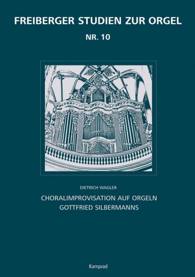 Dietrich Wagler: Choralimprovisation auf Orgeln Gottfried Silbermanns (Freiberger Studien zur Orgel 10)
