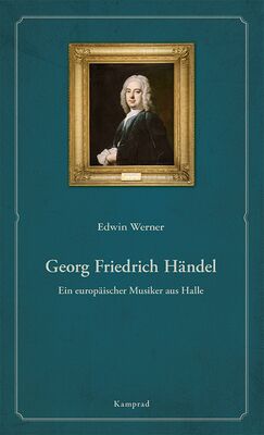 Edwin Werner: Georg Friedrich Händel. Ein europäischer Musiker aus Halle